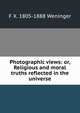 Photographic views: or, Religious and moral truths reflected in the universe, F X. 1805-1888 Weninger 