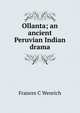 Ollanta; an ancient Peruvian Indian drama, Frances C Wenrich 