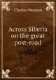 Across Siberia on the great post-road, Charles Wenyon 