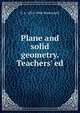 Plane and solid geometry. Teachers' ed., G A. 1835-1906 Wentworth 