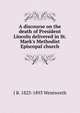 A discourse on the death of President Lincoln delivered in St. Mark's Methodist Episcopal church, J B. 1823-1893 Wentworth 