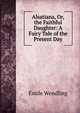 Alsatiana, Or, the Faithful Daughter: A Fairy Tale of the Present Day, Emile Wendling 