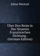 Uber Den Reim in Der Neueren Franzosischen Dichtung . (German Edition), Julius Wentzel 