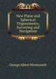 New Plane and Spherical Trigonometry, Surveying and Navigation, G. A. Wentworth 