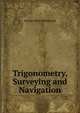 Trigonometry, Surveying and Navigation, G. A. Wentworth 