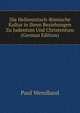Die Hellenistisch-Romische Kultur in Ihren Beziehungen Zu Judentum Und Christentum (German Edition), Paul Wendland 