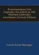 Protestantismus Und Unglaube: Ein Aufruf an Alle Wahrheit Liebenden Amerikaner (German Edition), Francis Xavier Weninger 