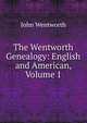 The Wentworth Genealogy: English and American, Volume 1, John Wentworth 