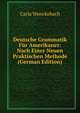 Deutsche Grammatik F?r Amerikaner: Nach Einer Neuen Praktischen Methode (German Edition), Carla Wenckebach 