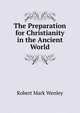 The Preparation for Christianity in the Ancient World, Robert Mark Wenley 