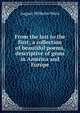 From the last to the first; a collection of beautiful poems, descriptive of gems in America and Europe, August Wilhelm Wern 