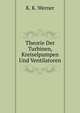Theorie Der Turbinen, Kreiselpumpen Und Ventilatoren, K. K. Werner 