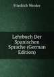 Lehrbuch Der Spanischen Sprache (German Edition), Friedrich Werder 