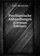 Psychiatrische Abhandlungen (German Edition), Carl Wernicke 
