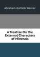 A Treatise On the External Characters of Minerals, Abraham Gottlob Werner 