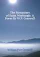 The Monastery of Saint Werburgh: A Poem By W.P. Greswell., William Parr Greswell 