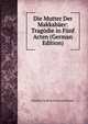 Die Mutter Der Makkabaer: Tragodie in Funf Acten (German Edition), Friedrich Ludwig Zacharias Werner 