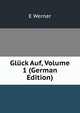 Gluck Auf, Volume 1 (German Edition), E Werner 