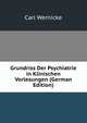 Grundriss Der Psychiatrie in Klinischen Vorlesungen (German Edition), Carl Wernicke 