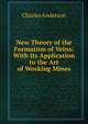 New Theory of the Formation of Veins: With Its Application to the Art of Working Mines, Charles Anderson 