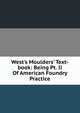 West's Moulders' Text-book: Being Pt. Ii Of American Foundry Practice, 