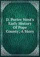 D. Porter West's Early History Of Pope County; A Story, 