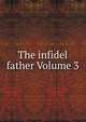 The infidel father Volume 3, 