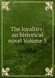 The loyalists: an historical novel Volume 3, 