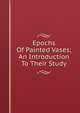Epochs Of Painted Vases; An Introduction To Their Study, 