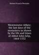Westminster Abbey; the last days of the monastery as shown by the life and times of Abbot John Islip, 1464-1532, Herbert Francis Westlake 
