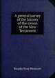 A general survey of the history of the canon of the New Testament, Westcott Brooke Foss 