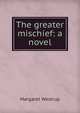 The greater mischief: a novel, Margaret Westrup 