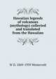 Hawaiian legends of volcanoes (mythology) collected and translated from the Hawaiian, W D. 1849-1939 Westervelt 