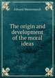 The origin and development of the moral ideas, Westermarck, Edward, 1862-1939 