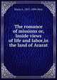 The romance of missions or, Inside views of life and labor,in the land of Ararat, Maria A. 1827-1894 West 