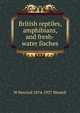 British reptiles, amphibians, and fresh-water fisches, W Percival 1874-1937 Westell 