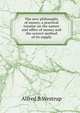 The new philosophy of money, a practical treatise on the nature and office of money and the correct method of its supply, Alfred B Westrup 