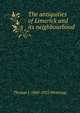 The antiquities of Limerick and its neighbourhood, Thomas J. 1860-1922 Westropp 
