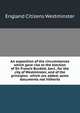An exposition of the circumstances which gave rise to the election of Sir Francis Burdett, bart., for the city of Westminster, and of the principles . which are added, some documents not hitherto, England Citizens Westminster 