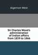 Sir Charles Wood's administration of Indian affairs from 1859 to 1866, Algernon West 