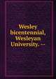Wesley bicentennial, Wesleyan University. --, 