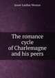 The romance cycle of Charlemagne and his peers, Jessie Laidlay Weston 