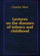 Lectures on the diseases of infancy and childhood, Charles West 