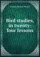 Bird studies, in twenty-four lessons, William Percival Westell 