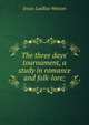 The three days' tournament, a study in romance and folk-lore;, Jessie Laidlay Weston 