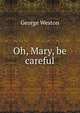 Oh, Mary, be careful, George Weston 