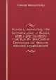 Russia & democracy: the German canker in Russia, with a pref. by Henry Cust. Pub. for the Central Committee for National Patriotic Organizations, Gabriel Wesselitsky 