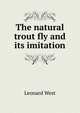 The natural trout fly and its imitation, Leonard West 