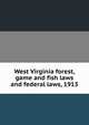 West Virginia forest, game and fish laws and federal laws, 1913, 