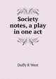 Society notes, a play in one act, Duffy R West 